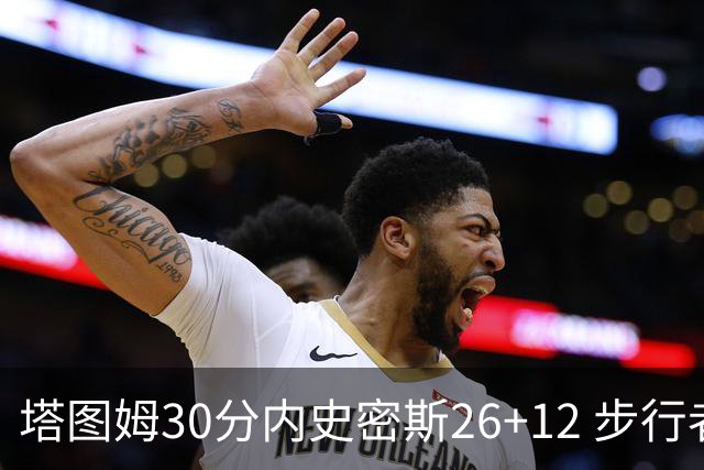 塔图姆30分内史密斯26+12 步行者3连胜被终结